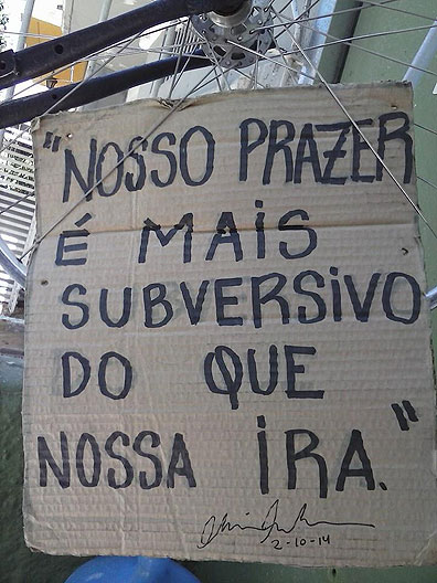 I was surprised and honored at Vulp bikeshop and cafe in Porto Alegre where they had this quote from me hanging outside their door! "Our pleasure is more subversive than our anger."